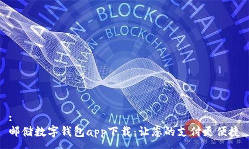 : 
邮储数字钱包app下载：让您的支付更便捷