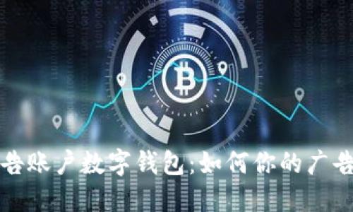 : 广告账户数字钱包:如何你的广告支出