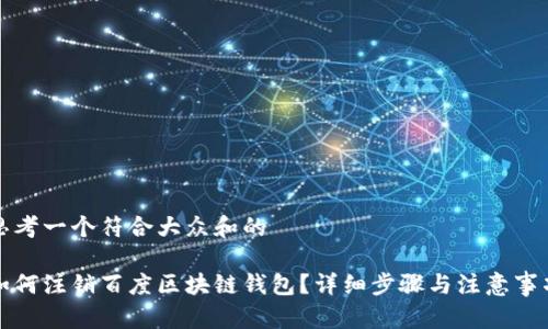 思考一个符合大众和的
如何注销百度区块链钱包?详细步骤与注意事项