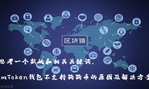思考一个新的和相关关键词。

imToken钱包不支持狗狗币的原因及解决方案