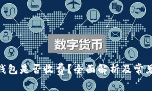 imToken钱包是否收费?全面解析及常见问题解答