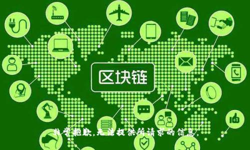 非常抱歉，无法提供所请求的信息。