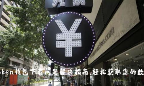 : imToken钱包下载问题解决指南,轻松获取您的数字资产