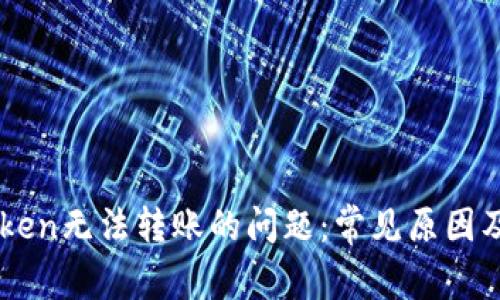 解决imToken无法转账的问题:常见原因及解决方法