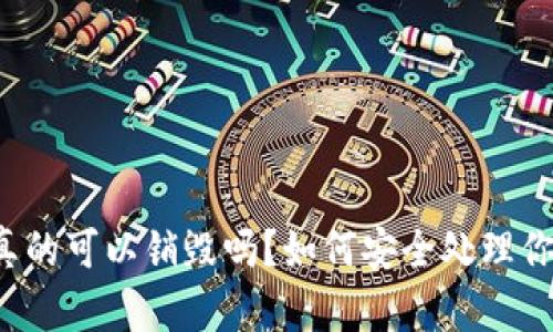 区块链钱包真的可以销毁吗?如何安全处理你的数字资产?