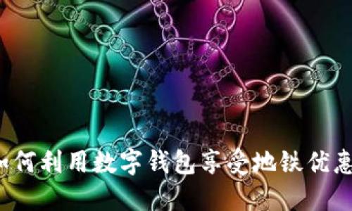 如何利用数字钱包享受地铁优惠？