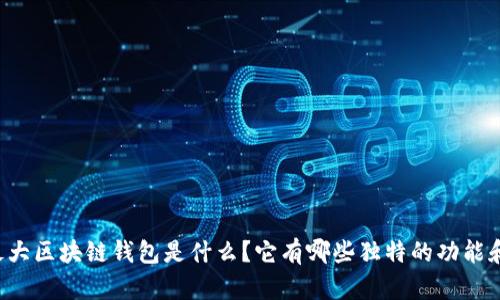 国外最大区块链钱包是什么？它有哪些独特的功能和优势？