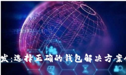 厦门区块链钱包开发:选择正确的钱包解决方案会带来怎样的优势?