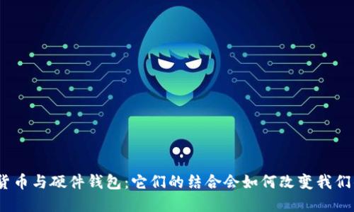: 央行数字货币与硬件钱包:它们的结合会如何改变我们的支付方式?