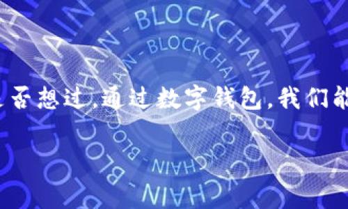 数字钱包是当前金融科技领域的热门话题之一，不仅方便了我们的日常交易，也在不断推动着消费习惯的改变。那么，你是否想过，通过数字钱包，我们能够实现怎样的便利与价值？在本文中，我们将深入探讨数字钱包的运作原理、优势、潜在风险以及它如何影响我们的生活。

数字钱包：它将如何改变你的消费方式？