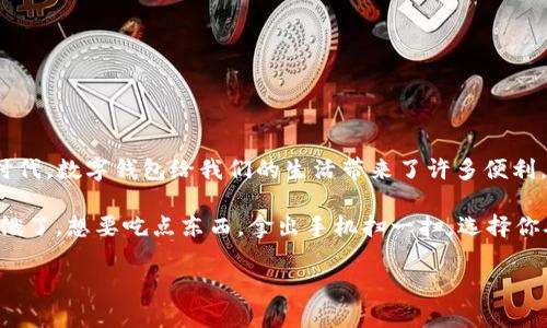 数字钱包的使用越来越普遍，许多人可能会问：“数字钱包到底去哪里使用呢？”在这个快速发展的数字化时代，数字钱包给我们的生活带来了许多便利，今天我们就来探索一下数字钱包可以使用的场景和方式。

数字钱包不仅仅是支付工具，它已经逐渐成为一种生活方式和消费理念。想象一下，你在街上走，突然肚子饿了，想要吃点东西，拿出手机扫一扫，选择你喜欢的餐厅，支付就完成了。这就是数字钱包的魅力所在，还有很多其他的使用场景，让我们来具体看看吧。

数字钱包到底可以在哪里使用？了解常见应用场景！