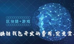 长治区块链钱包开发的费用，究竟需要