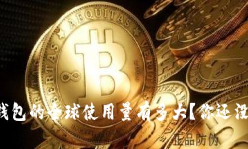区块链钱包的全球使用量有多大？你还没了解吗？