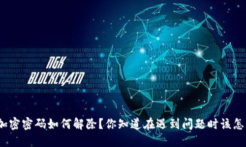 抖音钱包加密密码如何解除?你知道在遇到问题时该怎么处理吗?