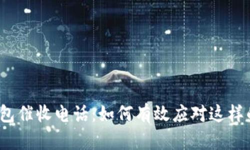 数字钱包催收电话：如何有效应对这样的电话？
