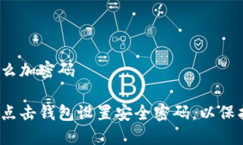 点击钱包怎么加密码
如何为你的点击钱包设置安全密码,以保护你的资产?