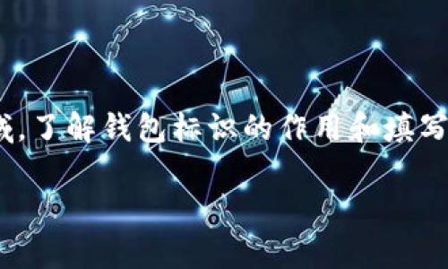 数字货币钱包标识怎么填写是一个关乎数字货币安全和有效管理的重要话题。随着越来越多的人进入数字货币领域，了解钱包标识的作用和填写方式变得尤为重要。在这篇文章中，我们将探讨数字货币钱包标识的意义、填写步骤、注意事项以及常见问题的解答。

数字货币钱包标识填法：你真的清楚该怎么做吗？