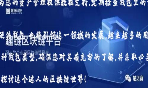   
  区块链世界中的冷钱包和热钱包：你真的知道它们的区别吗？ / 

关键词：  
 guanjianci 区块链, 冷钱包, 热钱包, 数字货币, 安全性 /guanjianci 

什么是区块链钱包？  
在区块链的世界里，钱包就像是你数字资产的保险箱。这些钱包可以存储你的比特币、以太坊等各类数字货币。在加密世界中，主要有两类钱包：冷钱包和热钱包。您可能听说过这两个术语，但它们到底有哪些不同之处呢？相信我，搞清楚这一点对于保护您的数字资产至关重要。

冷钱包和热钱包的基本定义  
我们先来定义一下这两种钱包。冷钱包，顾名思义，是一种不与互联网直接连接的数字钱包。它可以是硬件或纸质形式，确保你的数字资产在离线状态下存储，极大降低了被黑客攻击的风险。  

另一方面，热钱包则是常常连接到互联网的数字钱包。虽然它为用户提供了更高的便利性，比如可以快速进行交易，但由于始终在线，它也更容易受到网络安全威胁。

冷钱包的优势是什么？  
冷钱包的最大优势在于安全性。由于其离线存储的特性，即使黑客入侵了网络，他们也无法直接访问您的冷钱包。当然，这种安全性并不是绝对的，如果您不小心丢失了冷钱包，或者在记录私钥时出现错误，您可能会面临无法找回资产的后果。

此外，冷钱包非常适合长期投资者。如果您打算长期持有某种数字货币而不打算频繁交易，冷钱包是个不错的选择。您可以将该数字资产存储在安全的地方，安心等待价格的上涨。

热钱包的使用场景  
那么，热钱包有何吸引力呢？最大的好处就是方便。使用热钱包，您可以随时随地进行交易。无论是在早晨的通勤途中，还是在朋友聚会时，您都可以轻松执行交易。这种便捷性无疑是热钱包的最大卖点。

热钱包通常用户友好，适合新手用户。许多交易所和移动支付应用都支持热钱包功能，让用户可以快速上手。然而，正是由于这种便利性，热钱包更容易被攻击。因此，如果您选择热钱包，务必要采取额外的安全措施，例如使用强密码、启用两步验证等。

冷钱包和热钱包的比较  
现在我们来做一个简单的比较：冷钱包和热钱包各自的优缺点。如上文所述，冷钱包的安全性极高，但使用不便；而热钱包方便，但安全性低于冷钱包。根据您的需求，选择合适的钱包类型就显得尤为重要。

table
    thead
        tr
            th/th
            th冷钱包/th
            th热钱包/th
        /tr
    /thead
    tbody
        tr
            td安全性/td
            td高/td
            td中等/td
        /tr
        tr
            td便利性/td
            td低/td
            td高/td
        /tr
        tr
            td适用场景/td
            td长期持有/td
            td频繁交易/td
        /tr
    /tbody
/table

如何选择适合自己的钱包？  
选择正确的钱包类型实际上要考虑个人的使用习惯和需求。那么我们该如何选择呢？如果您是长期投资者，或许冷钱包更适合您；而如果您希望随时进行交易，热钱包可能更为合理。

此外，还有一些用户选择同时使用两种钱包类型：将大部分资产存储在冷钱包中以保证安全，将部分资产存放在热钱包中以便于交易。这样做可以在最大程度上确保资产的安全性和流动性。

如何提高油钱包和热钱包的安全性？  
尽管冷钱包和热钱包各有特色，二者的安全性也都面临挑战。以下是一些提升安全性的建议：
ul
    li冷钱包/li  
    li定期备份私钥以及恢复短语，确保一旦丢失也能恢复资产。/li
    li避免将冷钱包暴露给不必要的风险，最好将其存放在安全的地点。/li
/ul

ul
    li热钱包/li  
    li使用复杂且独特的密码，绝不要和其他账户重复使用。/li
    li启用两步验证功能，为账户增加额外保护层。/li
    li定期更新软件，确保钱包应用是最新版本，以获得最新的安全修复。/li
/ul

监控和管理数字资产的重要性  
不论您选择的是冷钱包还是热钱包，持续监控和管理数字资产都是至关重要的。在区块链的波动性面前，及时了解自己的资产情况能够帮助您做出更好的投资决策。

近年来，一些专门的投资管理工具开始受到用户的欢迎，这些工具可以帮助您实时监控数字货币的价格动向，并为您的资产管理提供数据支持。定期检查钱包里的资产状况，及时转移或调整投资组合，也有助于最大化资产收益。

未来的发展趋势  
随着区块链技术的发展，冷钱包和热钱包的功能和安全性都有望得到进一步提升。新兴技术，比如多签名钱包和硬件钱包，也将引领这一领域的发展。越来越多的用户意识到资产安全的重要性，相信未来钱包的安全和便捷性将逐步提升。

总的来说，在决定使用冷钱包还是热钱包时，您需要考虑自己的使用习惯、安全意识和投资目标。无论您选择哪一种钱包类型，确保您对其有充分的了解，并采取必要的安全措施，这样才能在数字货币的世界中游刃有余。  

希望通过今天的讨论，您能对冷钱包和热钱包有更深入的理解。如果您还有其他问题，欢迎随时提出，让我们一起探讨这个迷人的区块链世界！  
