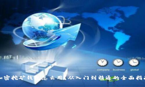 加密挖矿钱包怎么用?从入门到精通的全面指南