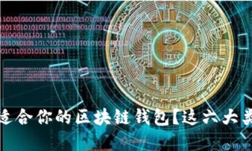 如何选择最适合你的区块链钱包？这六大类型你了解吗？